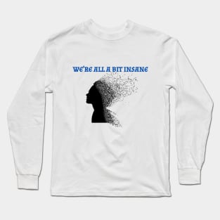 we're all a bit insane Long Sleeve T-Shirt